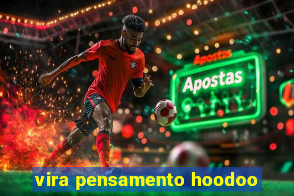 vira pensamento hoodoo